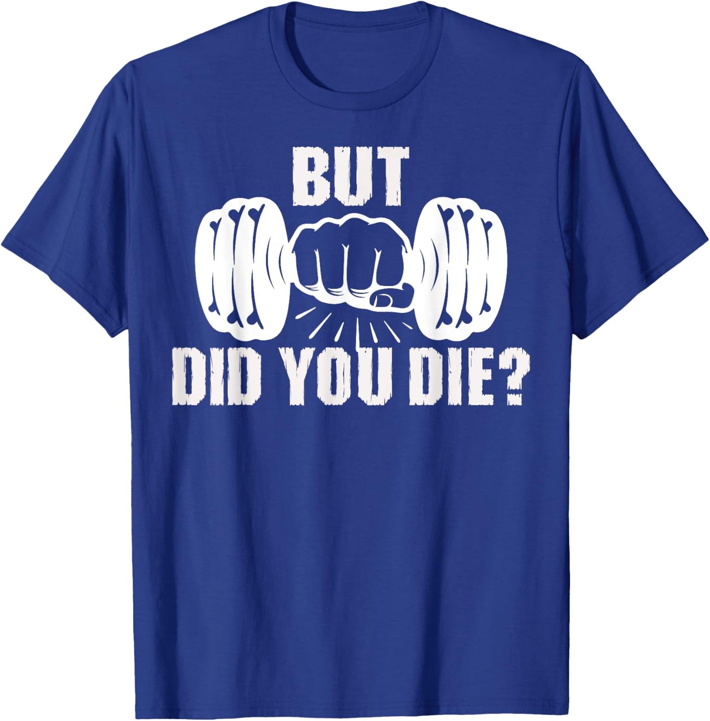 But Did You Die Gym Workout Fitness Weightlifting Humor T-Shirt - T-Shirt | Royal