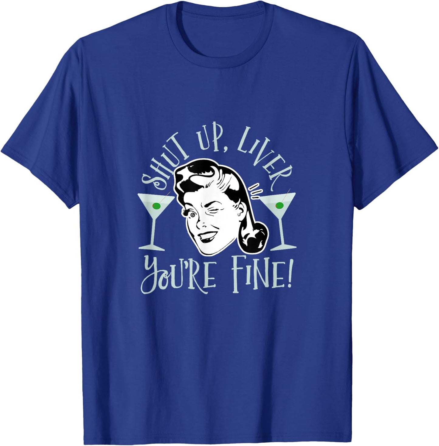 Shut Up Liver You're Fine Funny Drinking Shirt T-Shirt - T-Shirt | Royal