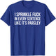 I Sprinkle Fuck In Every Sentence Like It's Parsley T-Shirt - T-Shirt | Royal