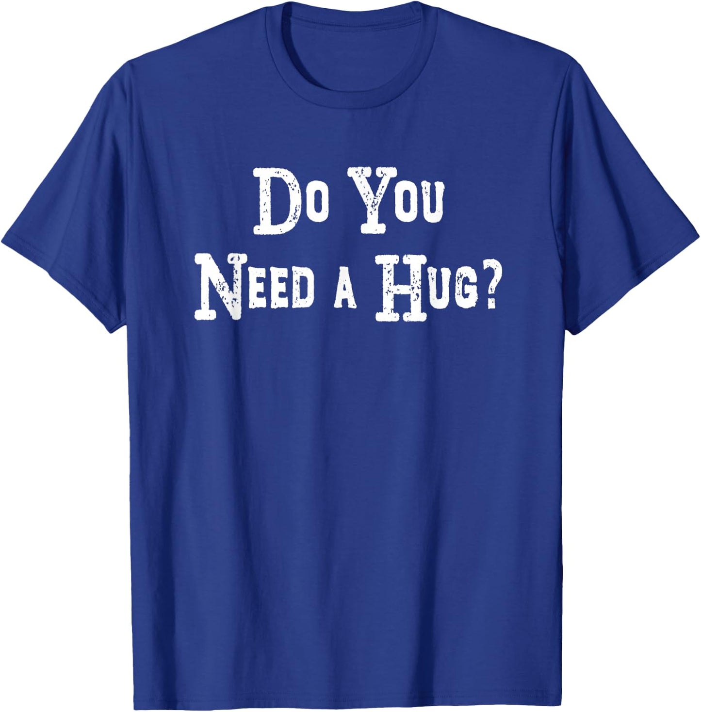 Do You Need A Hug Funny Shirt T-Shirt - T-Shirt | Royal