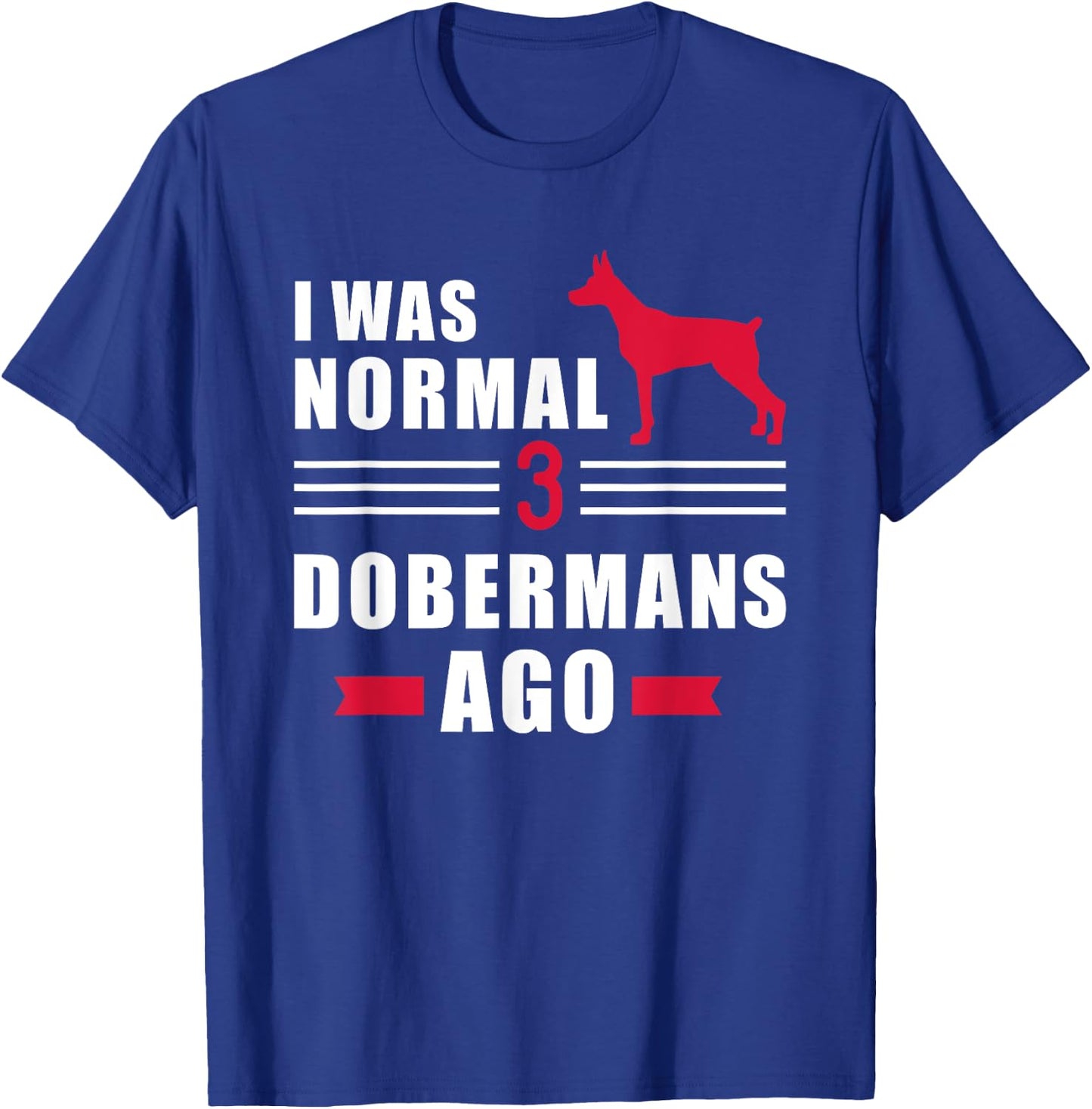I was normal 3 Dobermans ago T-Shirt - T-Shirt | Royal