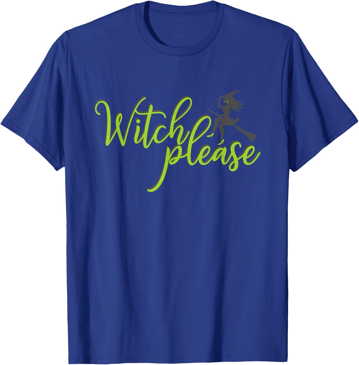 Witch Please T Shirt Good Bad Witches Funny Halloween Party T-Shirt - T-Shirt | Royal