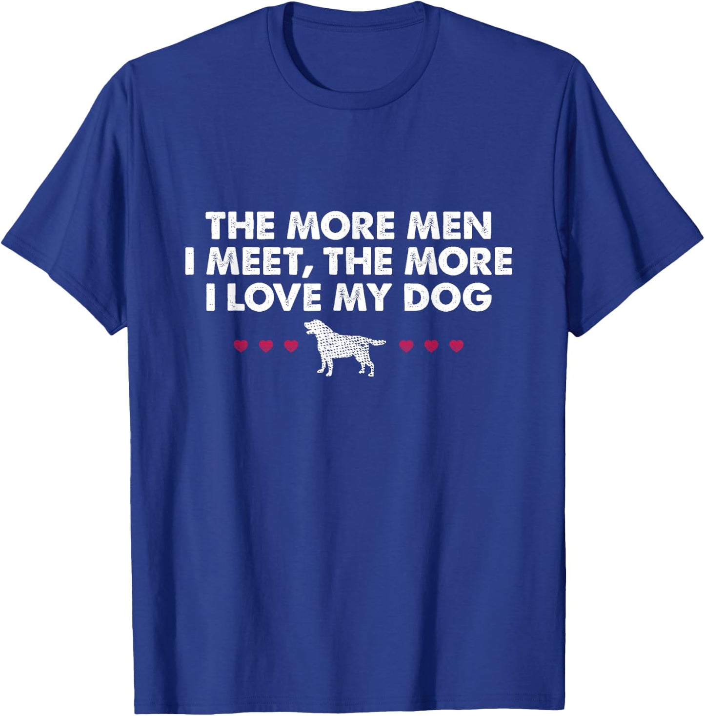 The More Men I Meet The More I Love My Dog T-Shirt - T-Shirt | Royal