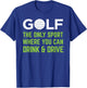 Golf - The Only Sport Where You Can Drink & Drive Beer T-Shirt - T-Shirt | Royal
