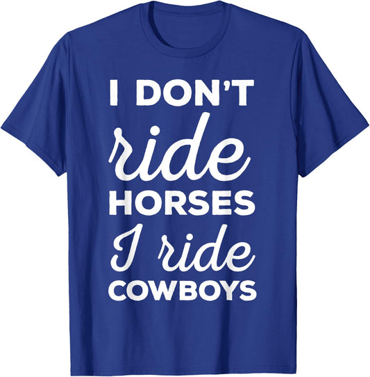I Don't Ride Horses I Ride Cowboys Rodeo Shirt T-Shirt - T-Shirt | Royal