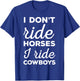 I Don't Ride Horses I Ride Cowboys Rodeo Shirt T-Shirt - T-Shirt | Royal