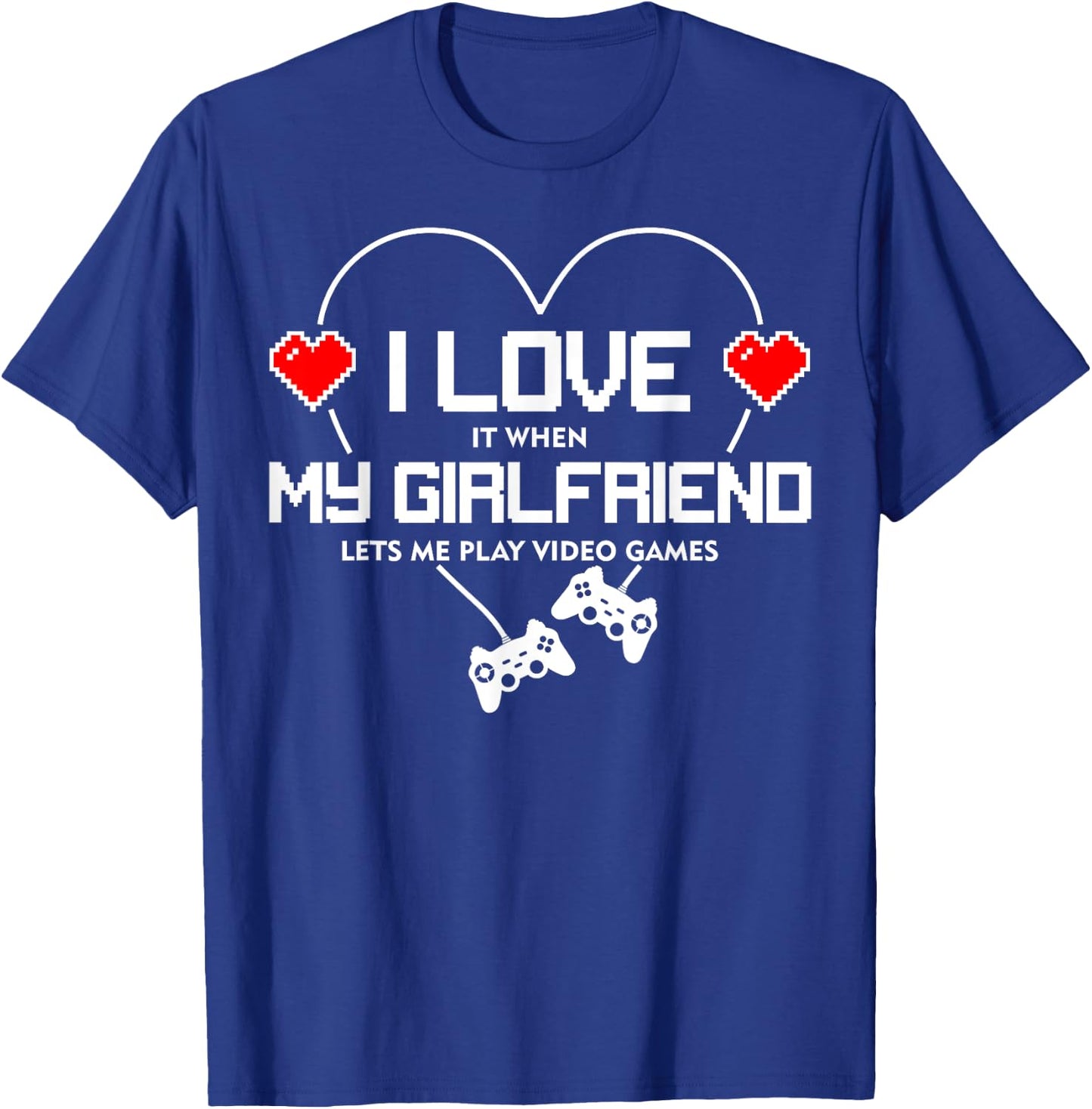 I Love It When My Girlfriend Lets Me Play Video Games T-Shirt - T-Shirt | Royal