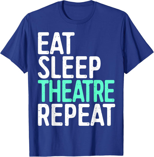Eat Sleep Theatre Repeat Shirt Men Women Actor Actress T-Shirt - T-Shirt | Royal