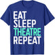 Eat Sleep Theatre Repeat Shirt Men Women Actor Actress T-Shirt - T-Shirt | Royal