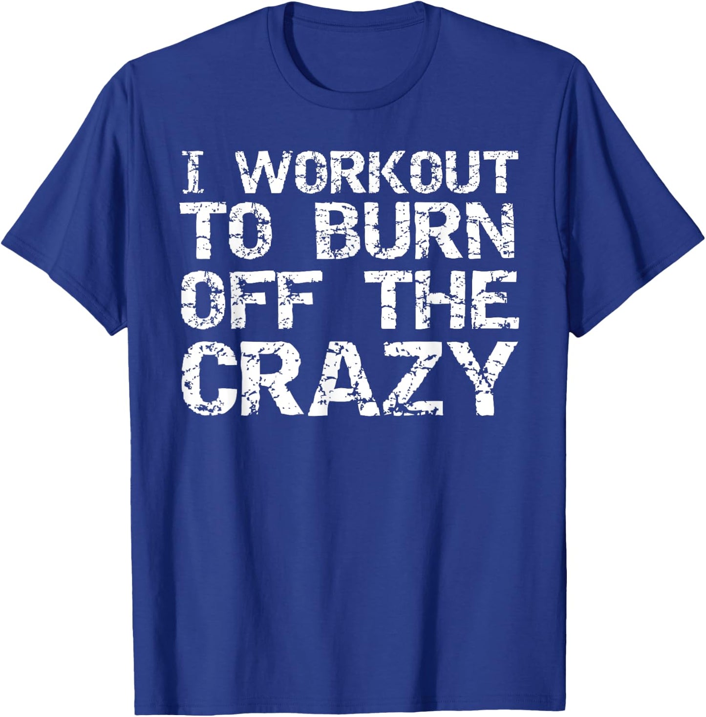 I Workout to Burn off the Crazy Shirt Funny Workout T-Shirt - T-Shirt | Royal
