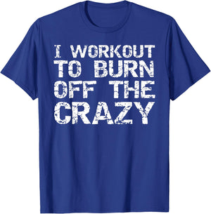 I Workout to Burn off the Crazy Shirt Funny Workout T-Shirt - T-Shirt | Royal