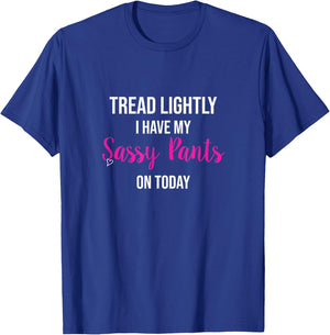 "Tread Lightly -- I Have My SASSY PANTS on Today" T-Shirt - T-Shirt | Royal