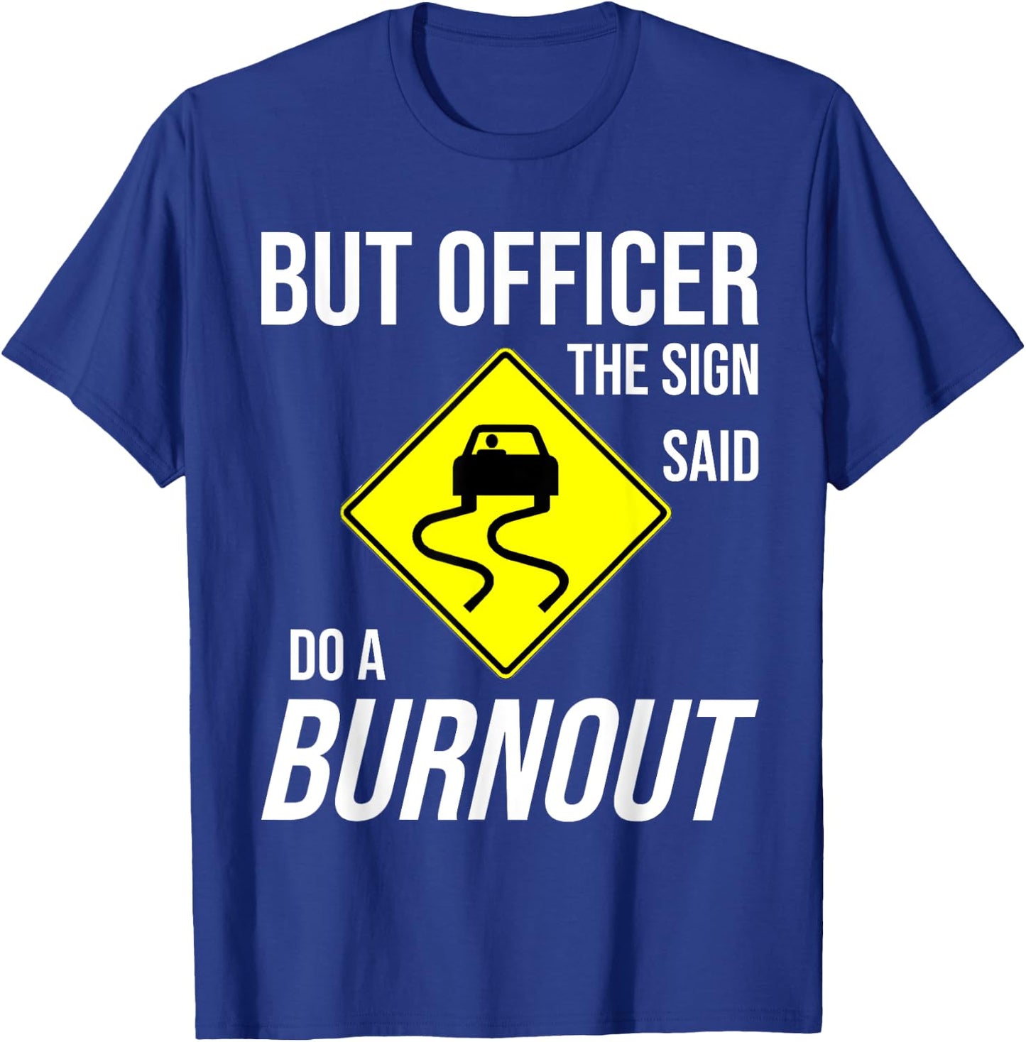 But Officer The Sign Said Do A Burnout Funny T-Shirt - T-Shirt | Royal