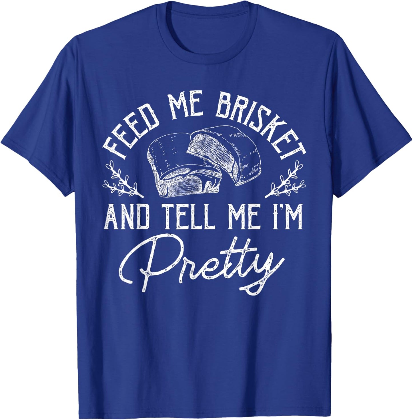 Feed Me Brisket And Tell Me I'm Pretty Barbeque BBQ T-Shirt - T-Shirt | Royal