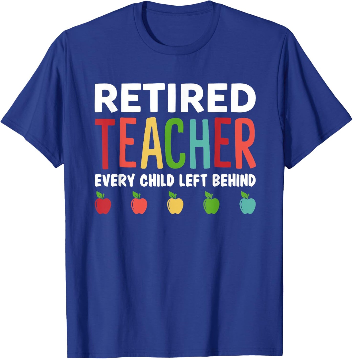 Retired Teacher Every Child Left Behind Funny Gift T-Shirt - T-Shirt | Royal