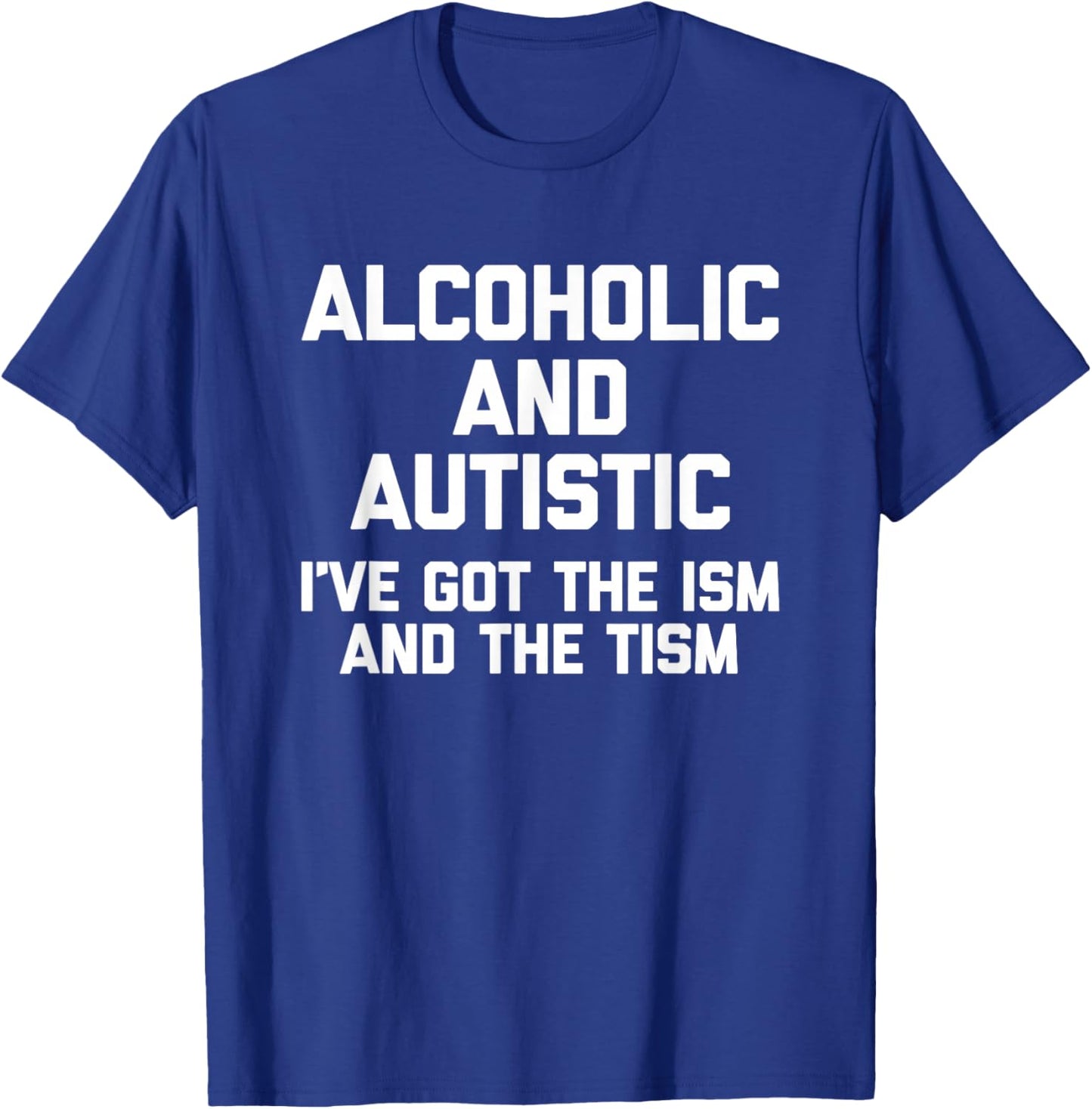 Alcoholic & Autistic (I've Got The Ism & The Tism) - Funny T-Shirt - T-Shirt | Royal