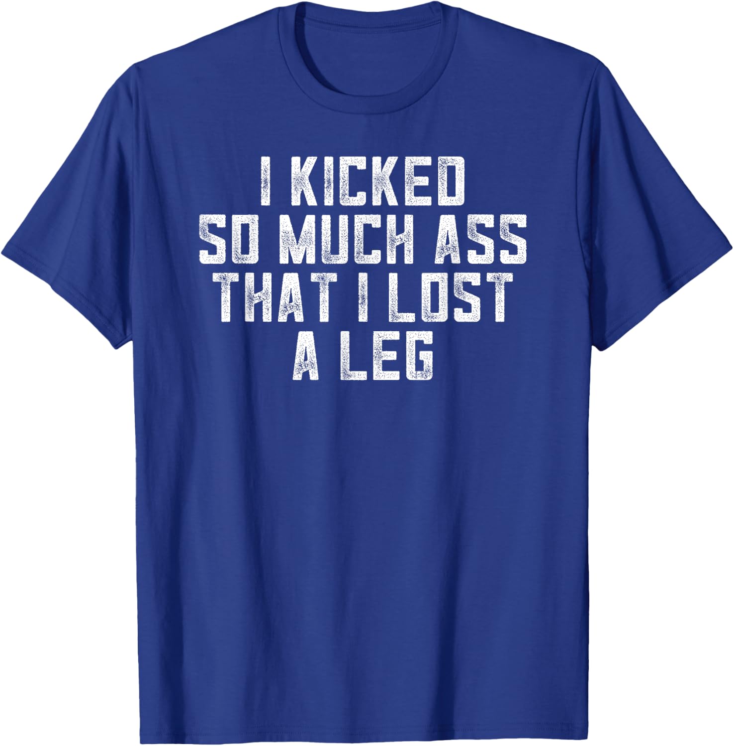 I Kicked So Much Ass That I Lost A Leg - Amputee Gym Fitness T-Shirt - T-Shirt | Royal