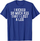 I Kicked So Much Ass That I Lost A Leg - Amputee Gym Fitness T-Shirt - T-Shirt | Royal