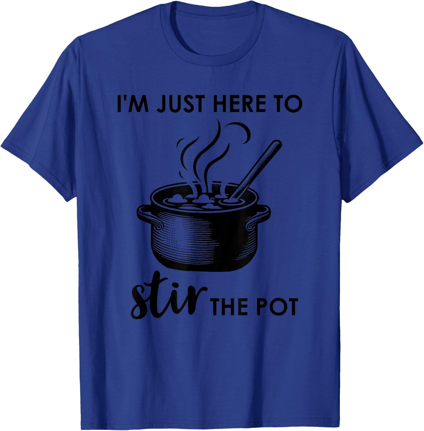 Here to Stir the Pot Shirt,Cook Im Just Here to Stir the Pot T-Shirt - T-Shirt | Royal