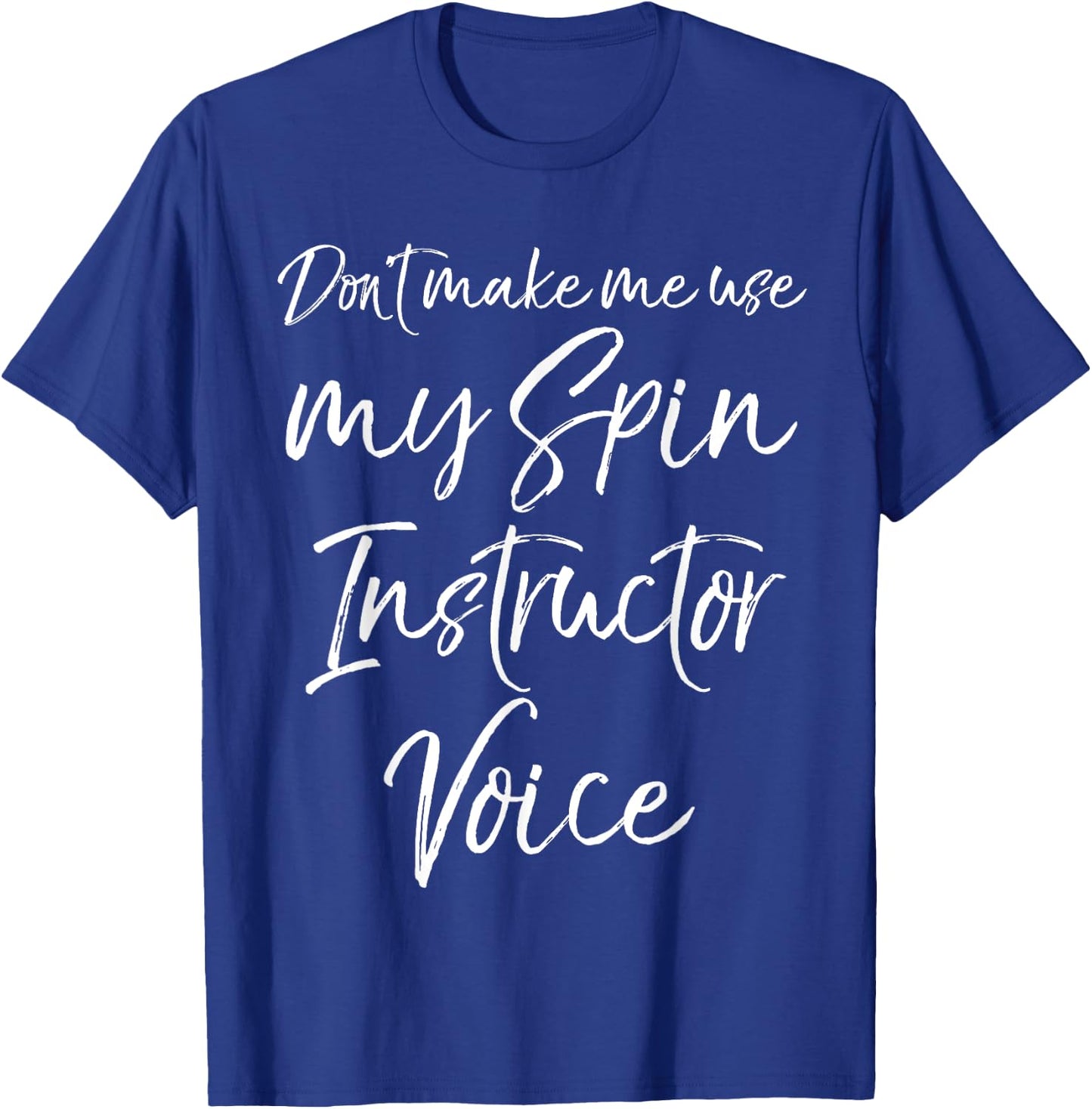 Funny Class Quote Don't Make Me Use My Spin Instructor Voice T-Shirt - T-Shirt | Royal