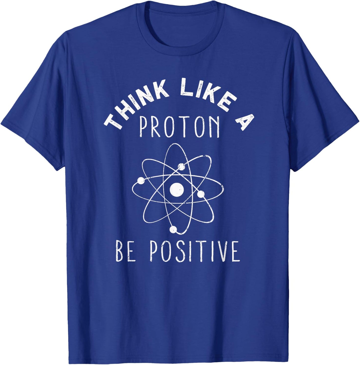 Think like a Proton be Positive | Funny Science Atom Gift T-Shirt - T-Shirt | Royal