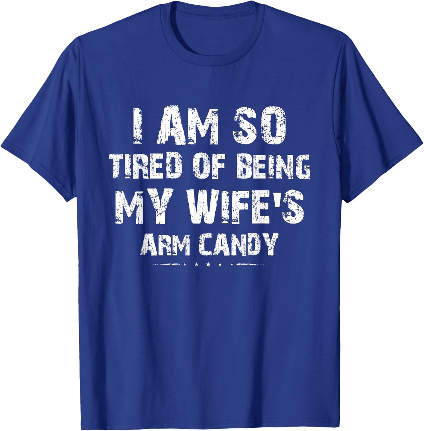 I am so tired of being my wife's arm candy Funny Saying Gift T-Shirt - T-Shirt | Royal