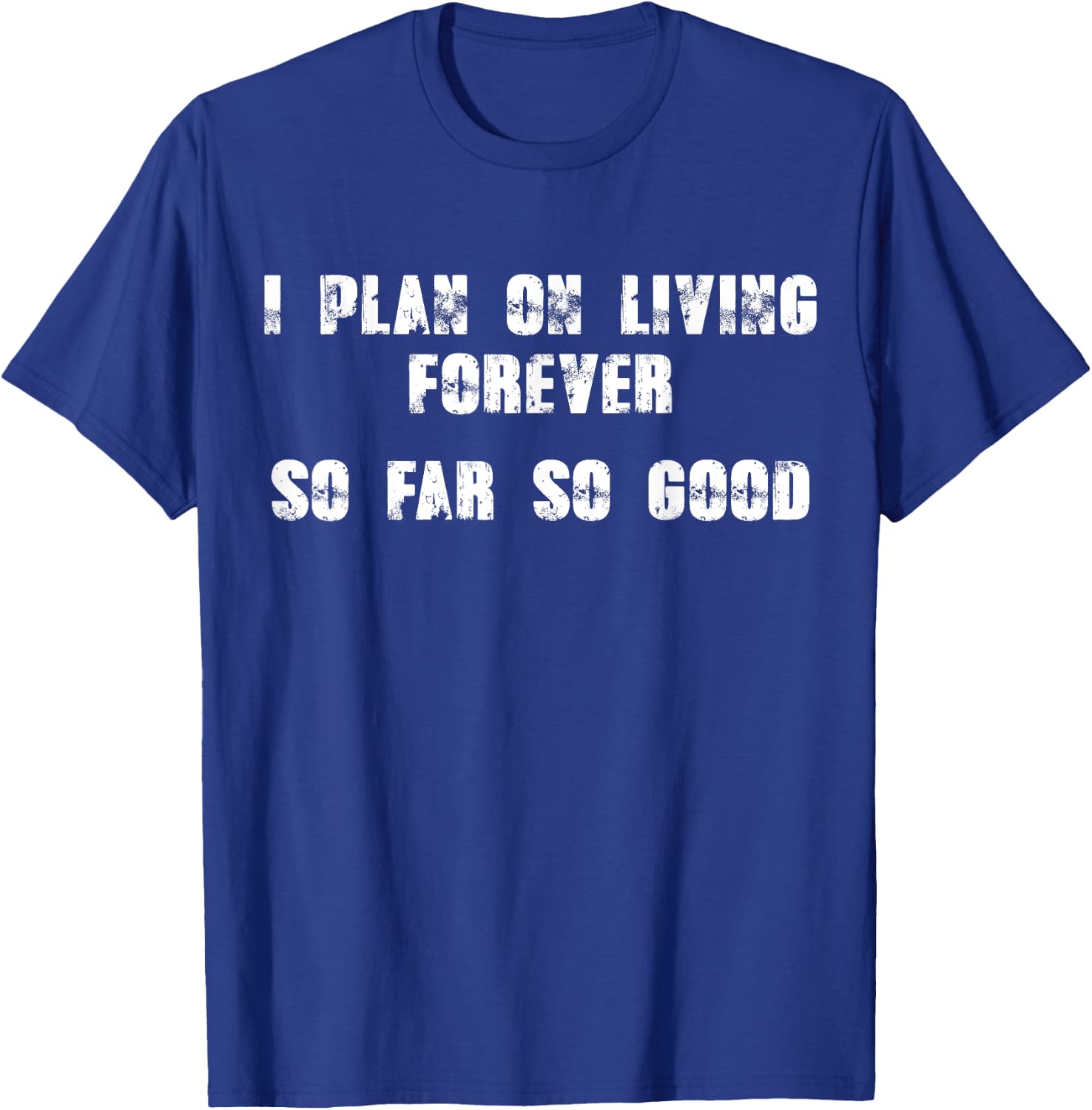 I Plan On Living Forever - So Far So Good Funny T-Shirt - T-Shirt | Royal