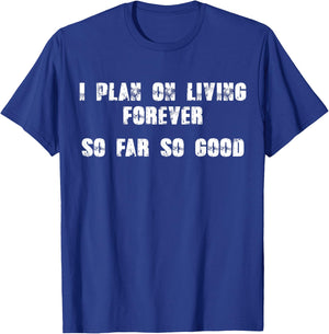 I Plan On Living Forever - So Far So Good Funny T-Shirt - T-Shirt | Royal