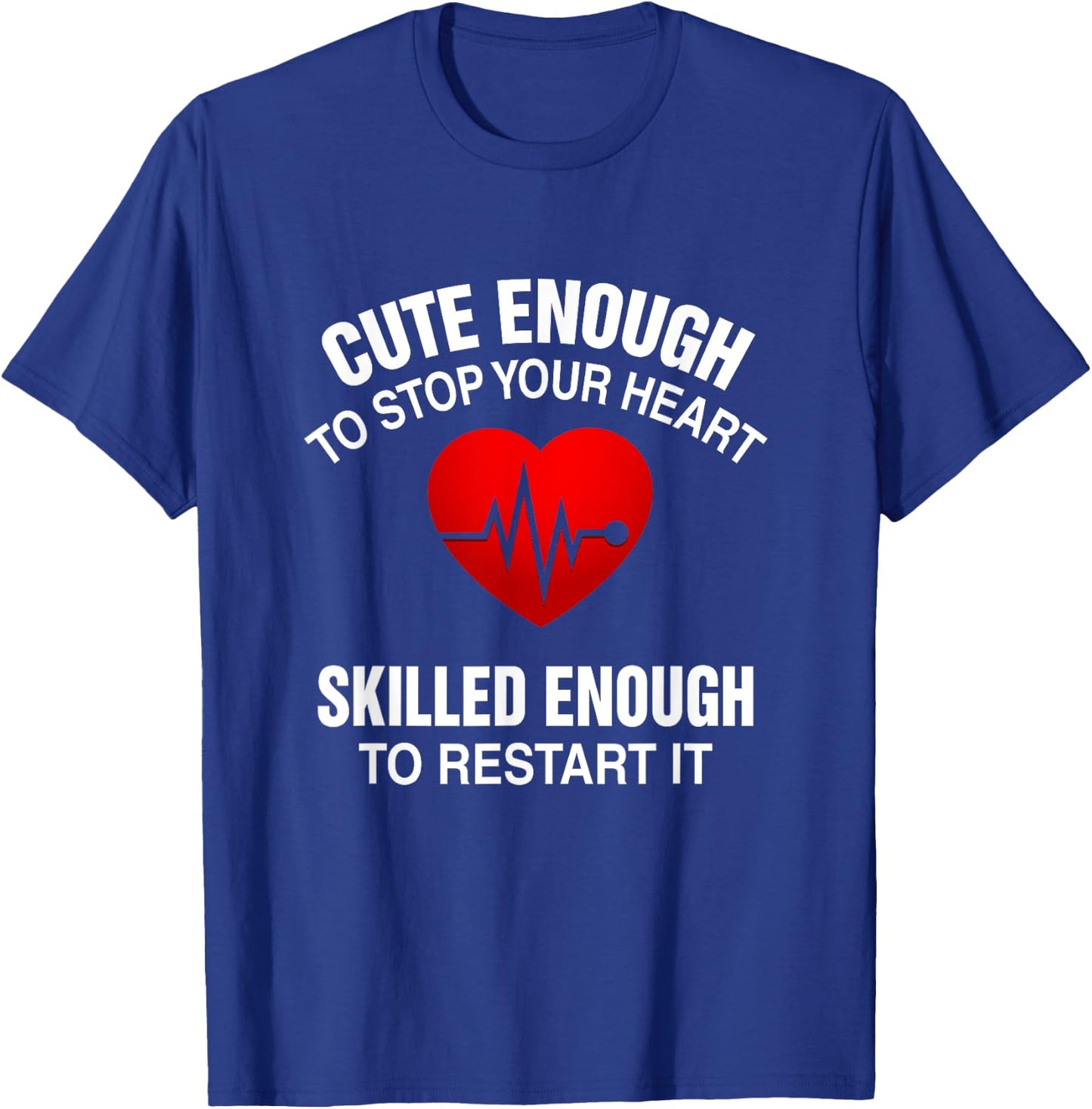 Cute Enough To Stop Your Heart, Skilled Enough To Restart It T-Shirt - T-Shirt | Royal