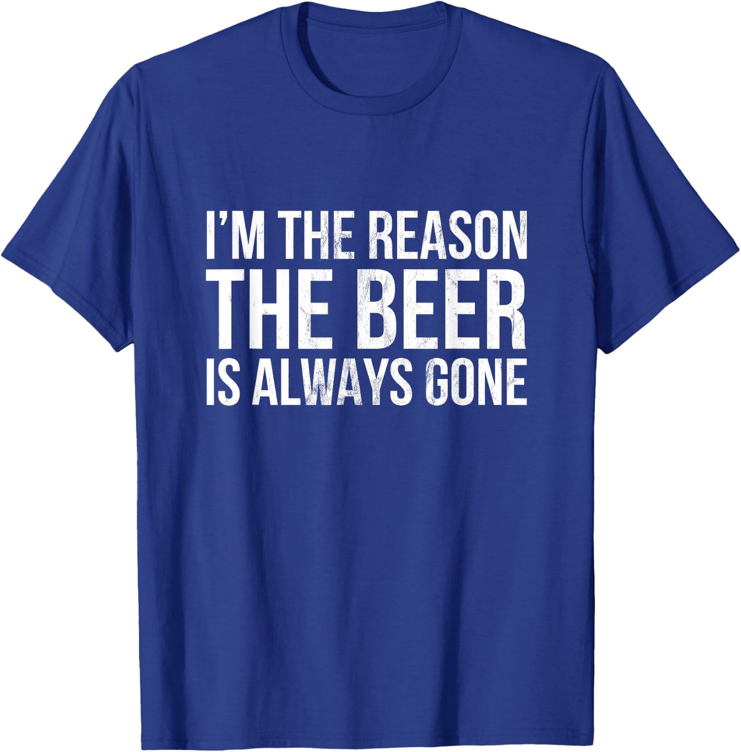 I'm The Reason The Beer is Always Gone T-Shirt - T-Shirt | Royal