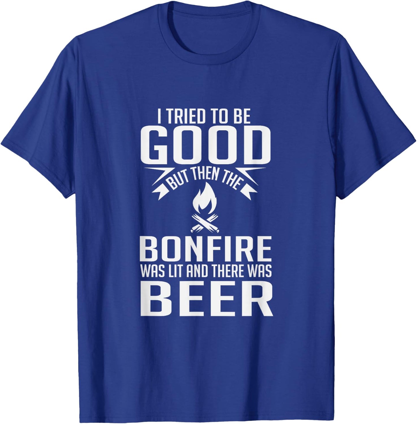 I Tried To Be Good Funny Bonfire Beer T-Shirt - T-Shirt | Royal