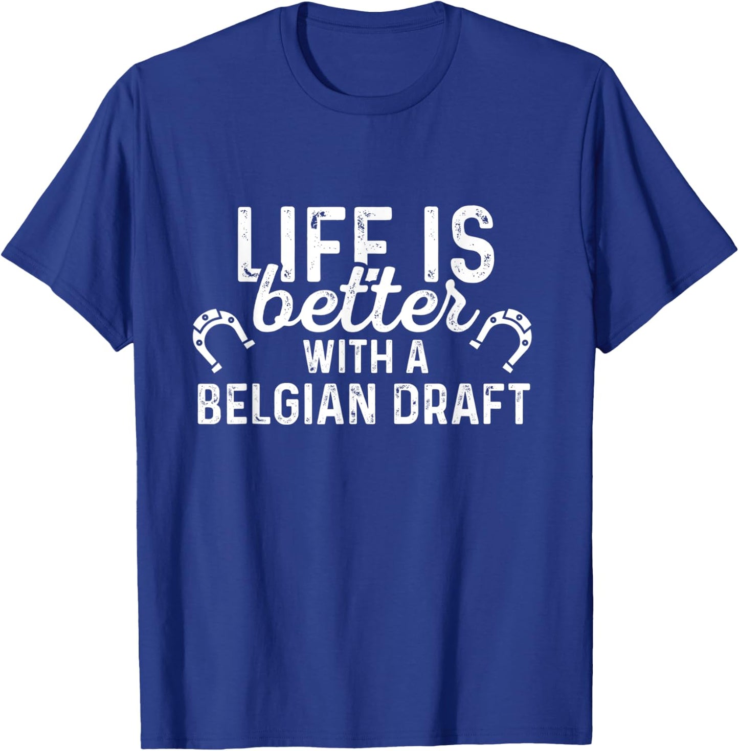 Belgian Draft Life Is Better - Horse Rider Equestrian Gift T-Shirt - T-Shirt | Royal