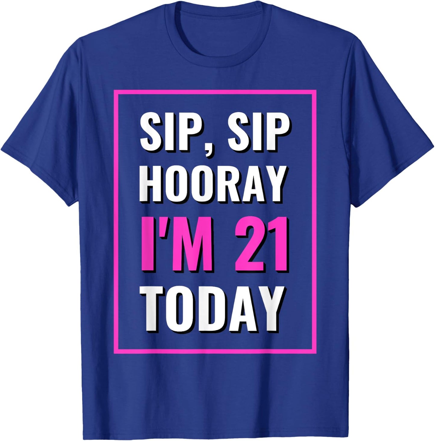 Funny Sip, Sip Hooray I'm 21 Today Drinking T-Shirt - T-Shirt | Royal