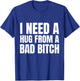 I Need A Hug from A Bad B T-Shirt - T-Shirt | Royal