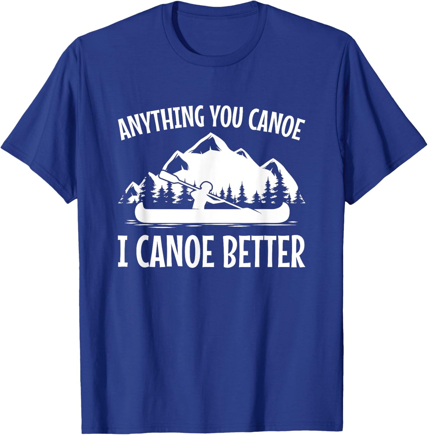 Canoe Gift Shirt, Joke, Pun I Canoe Better T-Shirt - T-Shirt | Royal