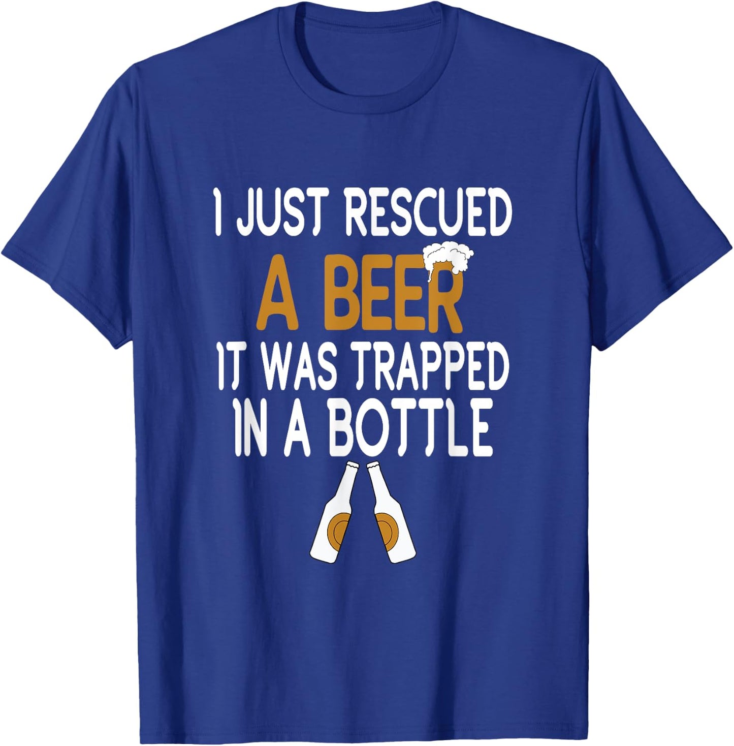 I Just Rescued A Beer Funny Beer Bottle Drinking Humor T-Shirt - T-Shirt | Royal