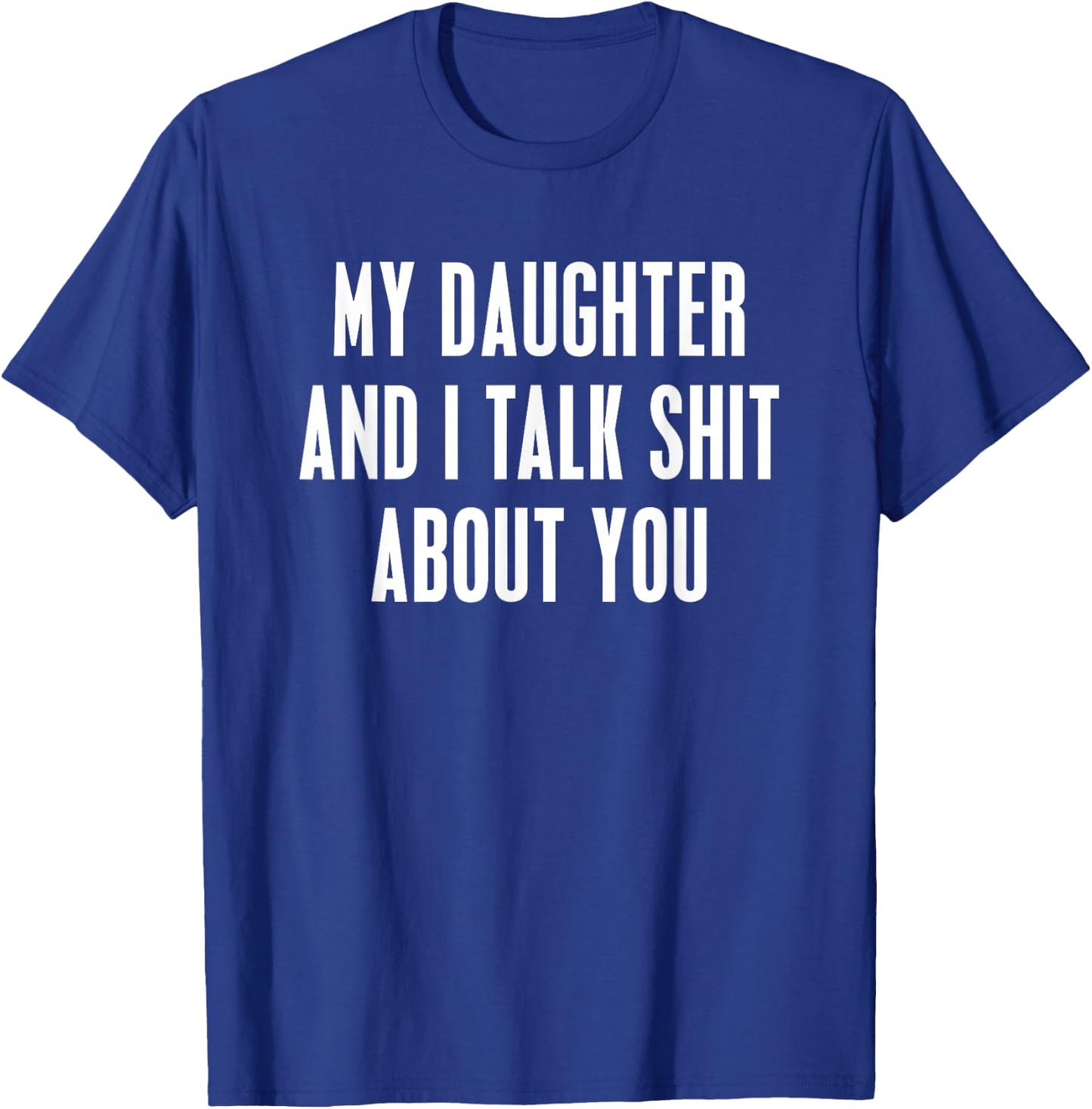 My Daughter and I Talk Shit About You Funny Gift Mom Dad T-Shirt - T-Shirt | Royal