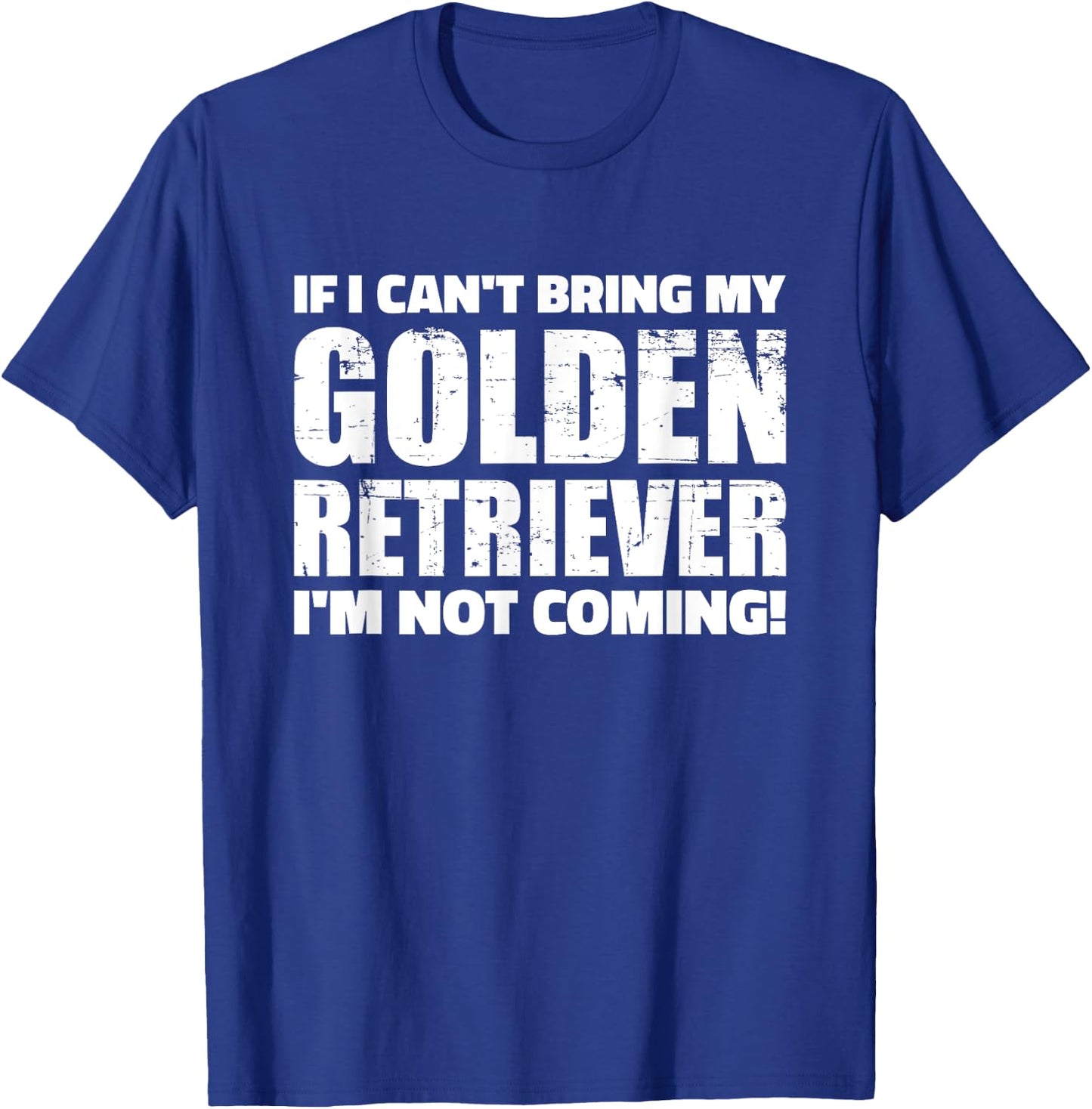 If I can't bring my Golden Retriever I'm not coming T-Shirt - T-Shirt | Royal
