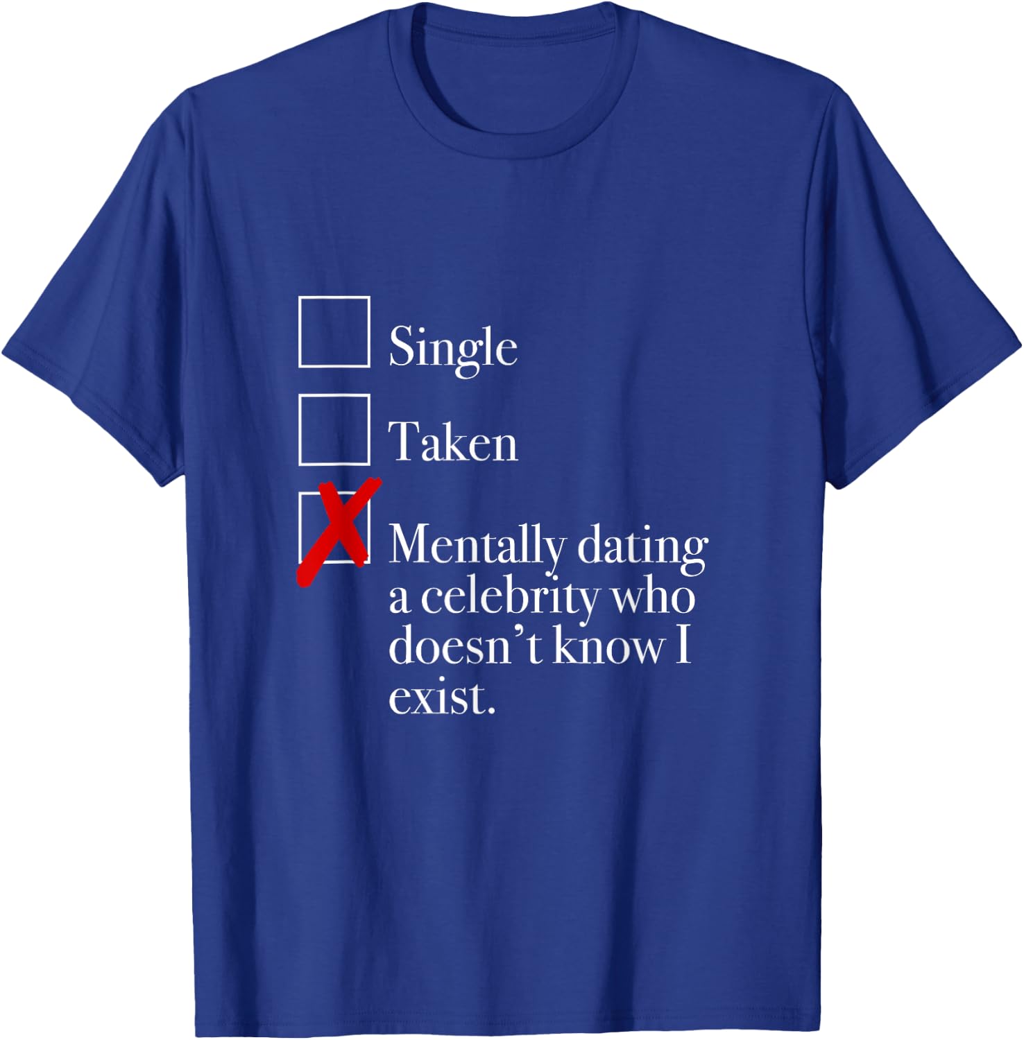 "Mentally Dating A Celebrity Who Doesn't Know I Exist." T-Shirt - T-Shirt | Royal