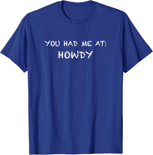 You Had Me at Howdy - | Funny - for Cowboys Cowgirls T-Shirt - T-Shirt | Royal
