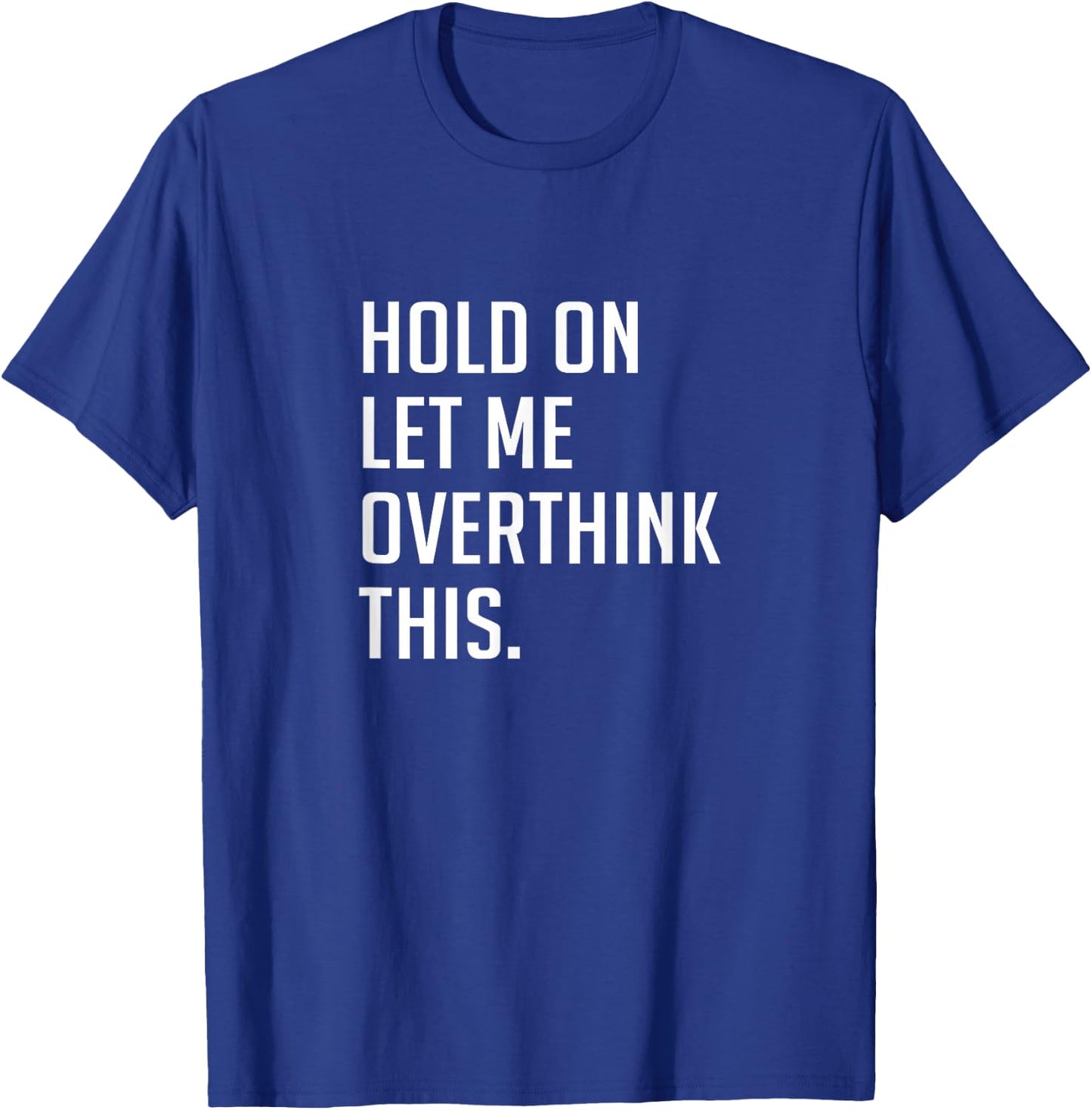 Hold on let me overthink this. T-Shirt - T-Shirt | Royal