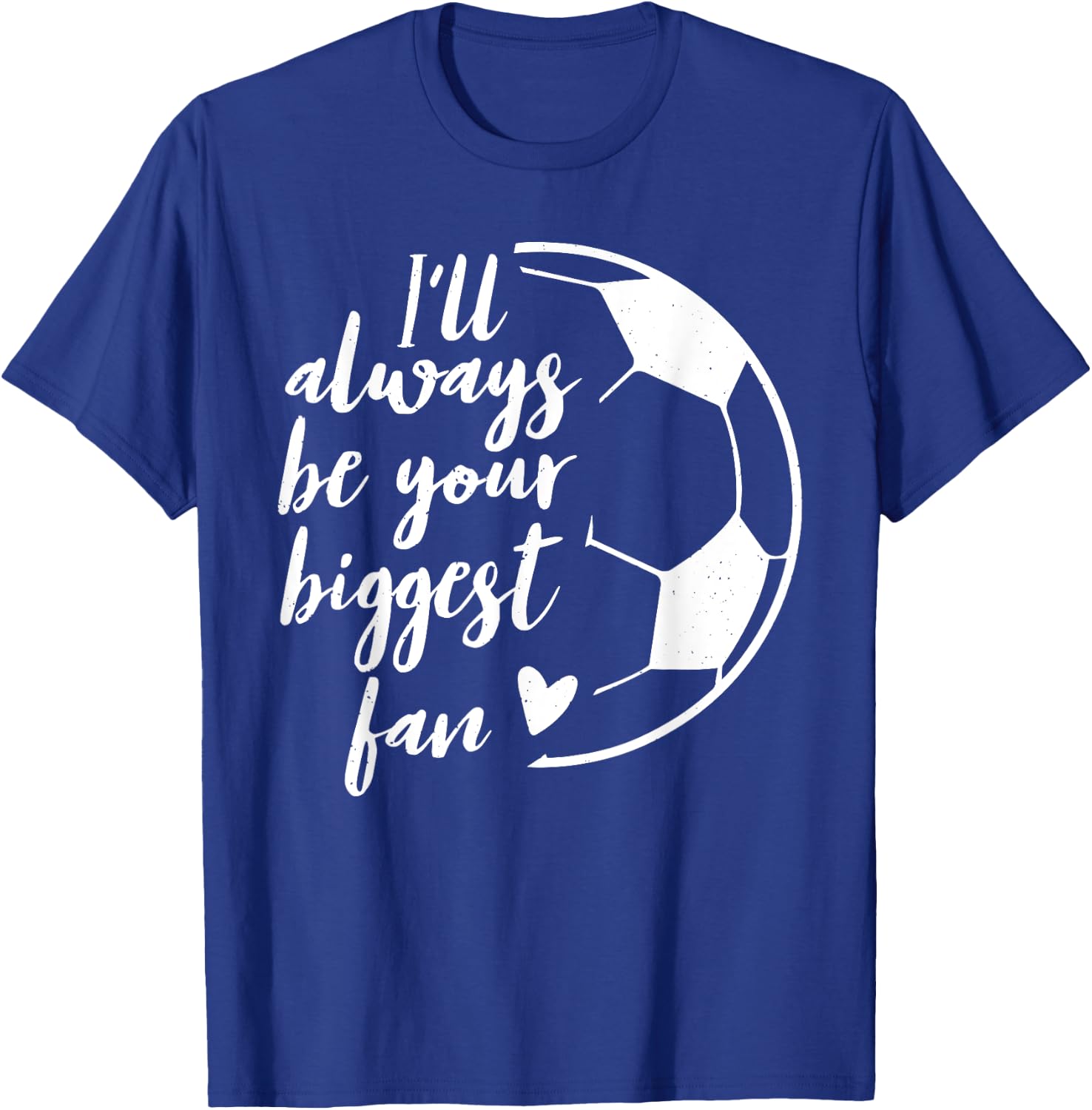 I'll Always be Your Biggest Soccer Fan Gift Support Team T-Shirt - T-Shirt | Royal