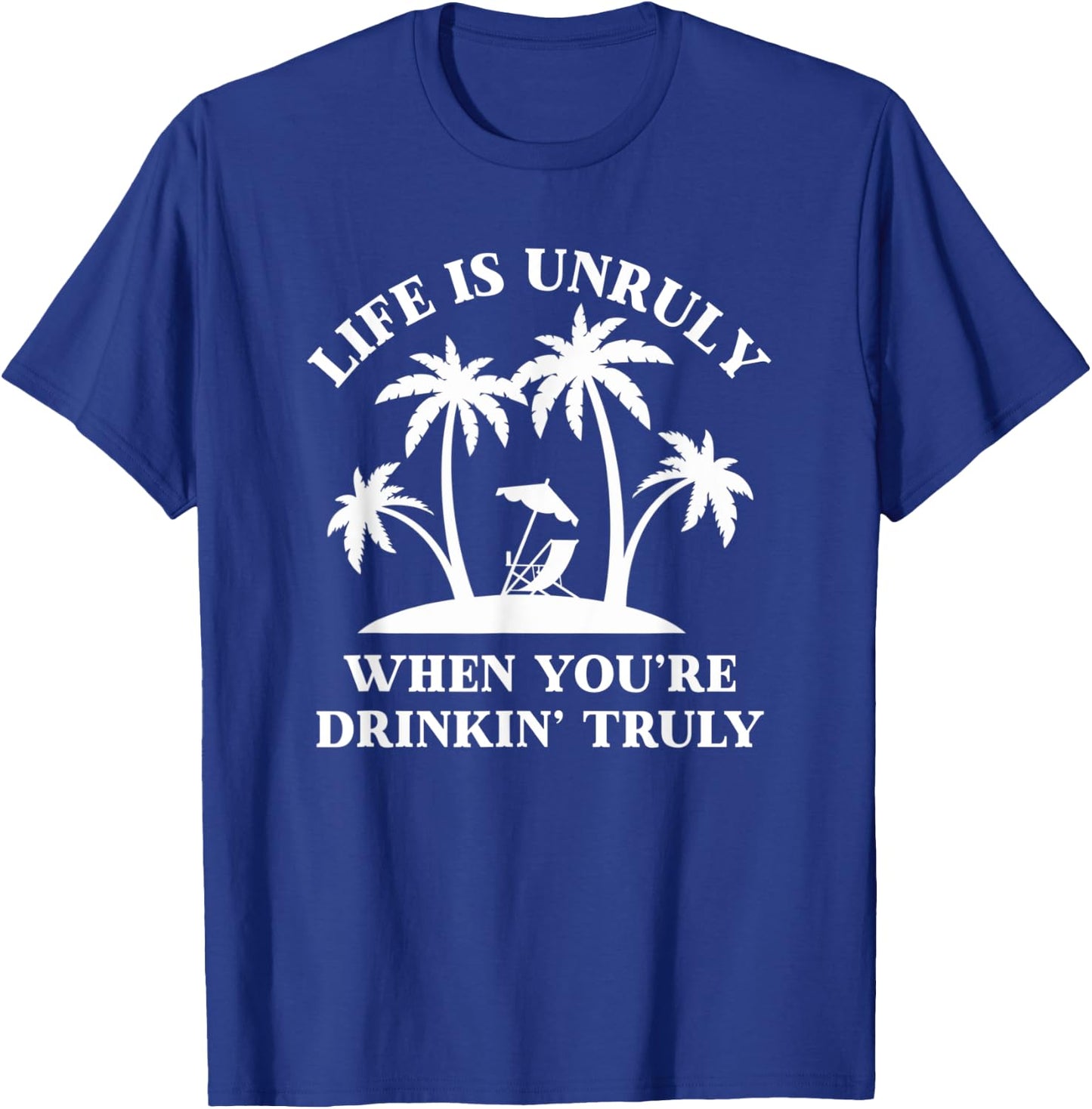 Life Is Unruly When You're Drinkin' Truly Claw Ain't No Laws T-Shirt - T-Shirt | Royal