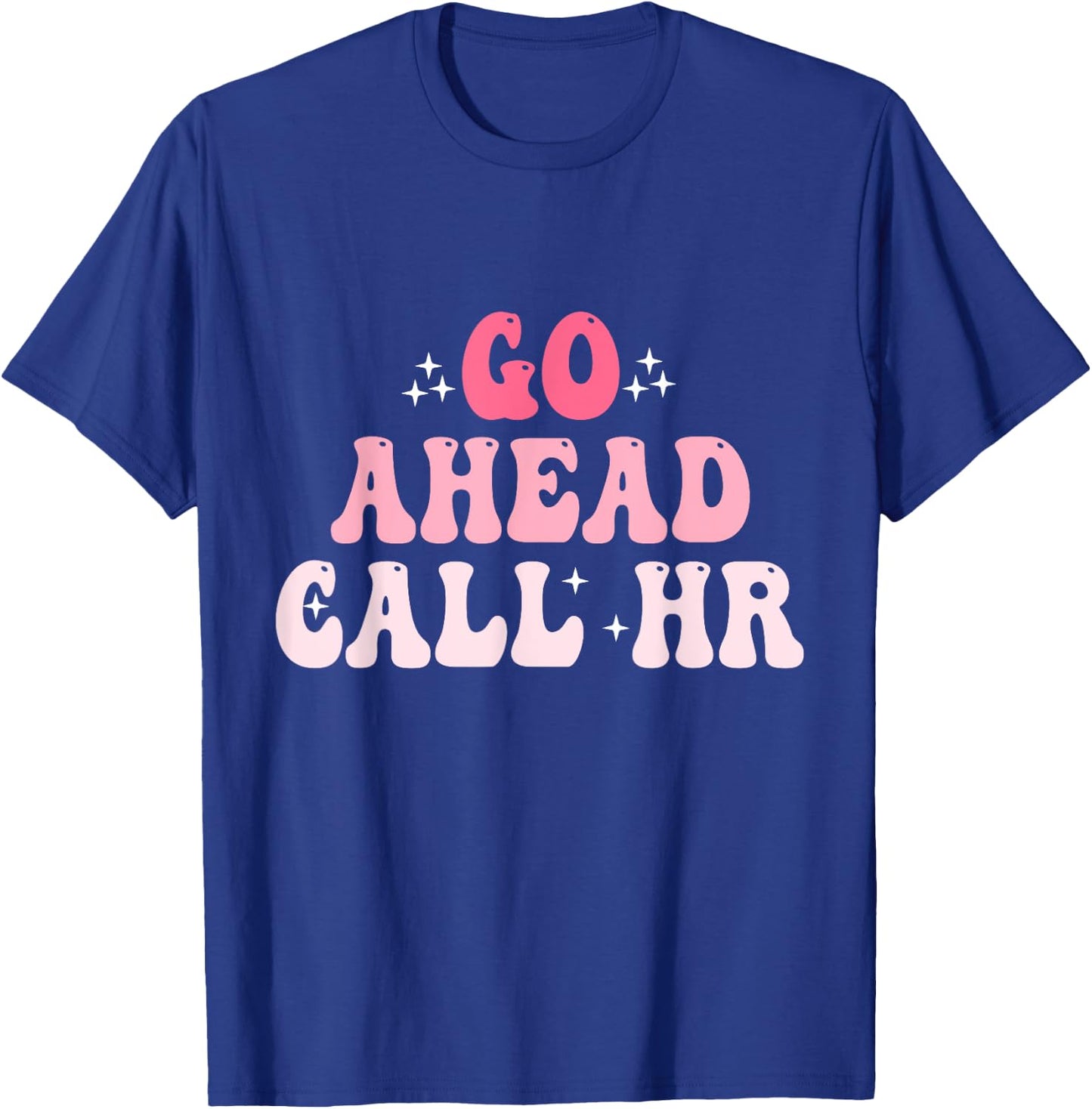 Groovy Go Ahead Call HR Funny Sarcastic Quote HR T-Shirt - T-Shirt | Royal