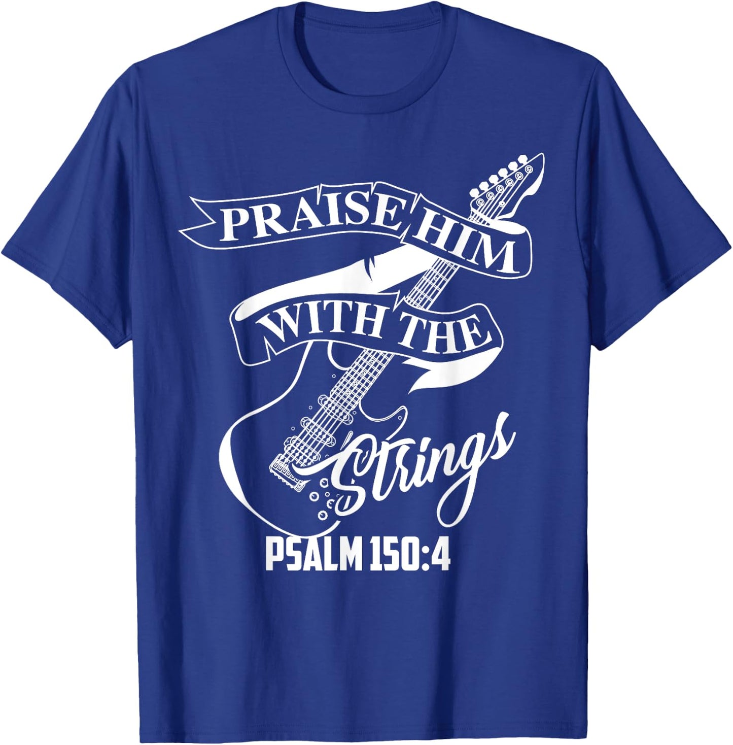 Praise Him With The Strings Psalm 150:4 Funny Guitarist Gift T-Shirt - T-Shirt | Royal