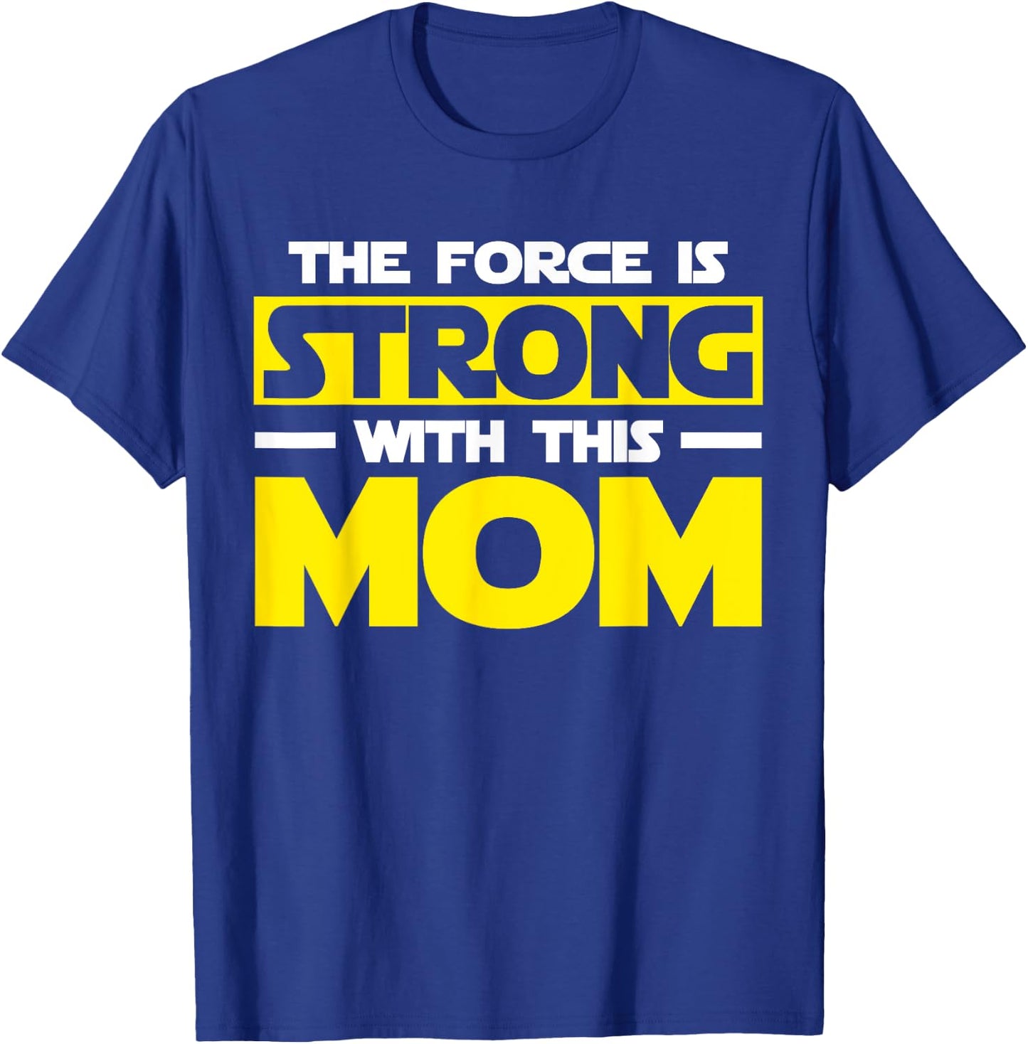The Force Is Strong With This My Mom T Shirt. Mother's Day T-Shirt - T-Shirt | Royal