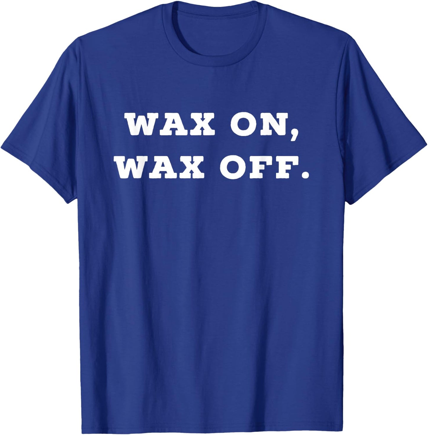 Wax on, wax off. T-Shirt - T-Shirt | Royal
