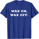 Wax on, wax off. T-Shirt - T-Shirt | Royal