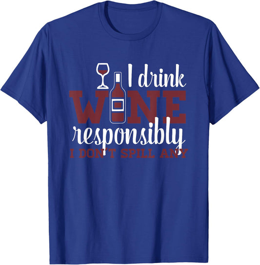 I Drink Wine Responsibly I Don't Spill Any Funny Wine T-Shirt - T-Shirt | Royal