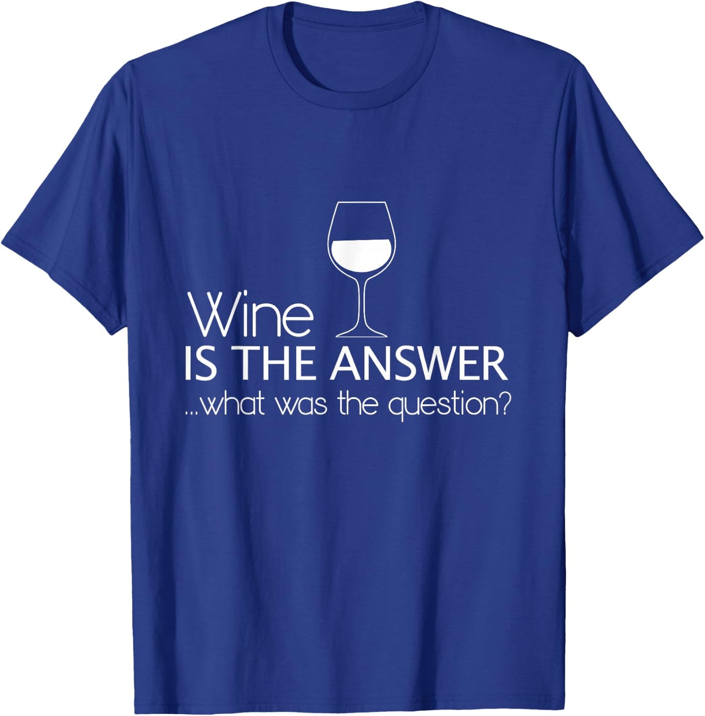 Wine Is The Answer What Was The Question? T-Shirt - T-Shirt | Royal